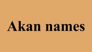 Akan Names According To Order of Birth